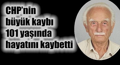 CHP NİN EN ESKİ ÜYESİ 101 YAŞINDA HAYATA VEDA ETTİ